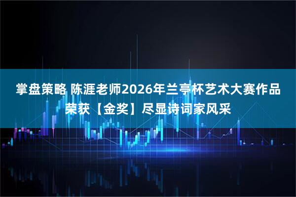 掌盘策略 陈涯老师2026年兰亭杯艺术大赛作品荣获【金奖】尽显诗词家风采